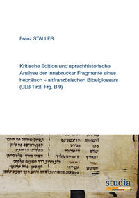 Kritische Edition und sprachhistorische Analyse&nbsp;der Innsbrucker Fragmente eines hebräisch – altfranzösischen Bibelglossars (ULB Tirol, Frg. B 9)