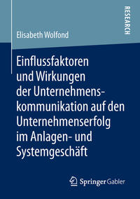 Einflussfaktoren und Wirkungen der Unternehmenskommunikation auf den Unternehmenserfolg im Anlagen- und Systemgeschäft