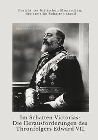 Im Schatten Victorias: Die Herausforderungen des Thronfolgers Edward VII.