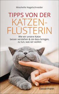 Tipps von der Katzenflüsterin - Wie wir unsere Katze besser verstehen und sie dazu bringen zu tun, was wir wollen