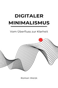 Digitaler Minimalismus: Vom Überfluss zur Klarheit