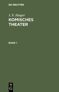 J. F. Jünger: Komisches Theater / J. F. Jünger: Komisches Theater. Band 1