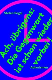 Ach, übrigens: Die Gegenwart ist schon wieder vorbei!