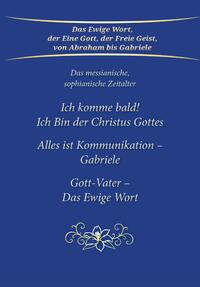 Ich komme bald! Ich Bin der Christus Gottes; Alles ist Kommunikation - Gabriele; Gott-Vater - Das Ewige Wort