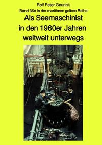 maritime gelbe Reihe bei Jürgen Ruszkowski / Als Seemaschinist in den 1960er Jahren weltweit unterwegs - Band 36e in der maritimen gelben Reihe bei Jürgen Ruszkowski