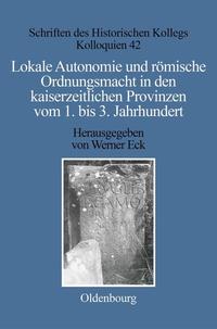 Lokale Autonomie und Ordnungsmacht in den kaiserzeitlichen Provinzen vom 1. bis 3. Jahrhundert