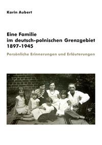 Eine Familie im deutsch-polnischen Grenzgebiet 1897-1945