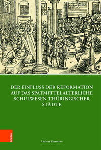 Der Einfluss der Reformation auf das spätmittelalterliche Schulwesen in Thüringen (1300–1600)