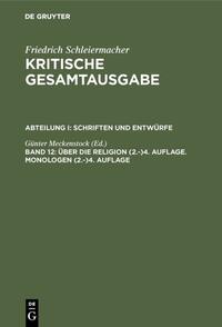 Friedrich Schleiermacher: Kritische Gesamtausgabe. Schriften und Entwürfe / Über die Religion (2.-)4. Auflage. Monologen (2.-)4. Auflage