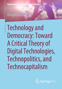 Technology and Democracy: Toward A Critical Theory of Digital Technologies, Technopolitics, and Technocapitalism