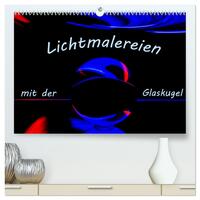 Lichtmalereien mit der Glaskugel (hochwertiger Premium Wandkalender 2025 DIN A2 quer), Kunstdruck in Hochglanz