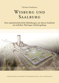 Wysburg und Saalburg. Zwei spätmittelalterliche Kleinburgen am oberen Saalelauf im östlichen Thüringer Schiefergebirge.