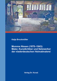 Momme Nissen (1870–1943): Maler, Kunstkritiker und Netzwerker der niederdeutschen Heimatmalerei