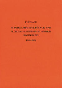 40 Jahre Lehrstuhl für Vor- und Frühgeschichte der Universität Regensburg