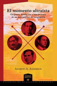 El momento ultraísta : orígenes, fundación y lanzamiento de un movimiento de vanguardia