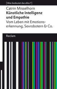 Künstliche Intelligenz und Empathie. Vom Leben mit Emotionserkennung, Sexrobotern & Co. [Was bedeutet das alles?]