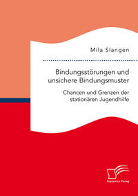 Bindungsstörungen und unsichere Bindungsmuster. Chancen und Grenzen der stationären Jugendhilfe