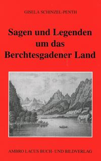 Sagen und Legenden um das Berchtesgadner Land