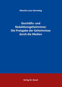 Geschäfts- und Redaktionsgeheimnisse: Die Preisgabe der Geheimnisse durch die Medien