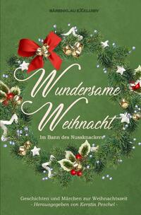 Wundersame Weihnacht – Im Bann des Nussknackers: Geschichten und Märchen zur Weihnachtszeit