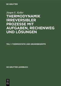 Jürgen U. Keller: Thermodynamik irreversibler Prozesse mit Aufgaben,... / Thermostatik und Grundbegriffe