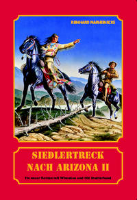 Siedlertreck nach Arizona. Neue Abenteuer mit Winnetou und Old Shatterhand