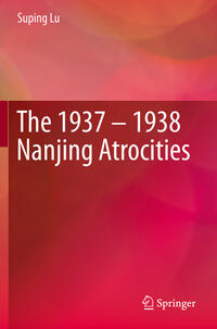 The 1937 – 1938 Nanjing Atrocities