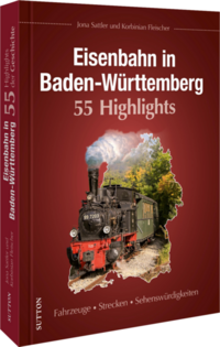 Eisenbahn in Baden-Württemberg. 55 Highlights