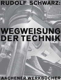 Rudolf Schwarz. Wegweisung der Technik