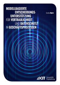 Modellbasierte Entscheidungsunterstützung für Vertraulichkeit und Datenschutz in Geschäftsprozessen