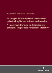 La imagen de Portugal en Extremadura: paisajes lingüísticos y discursos literarios A imagem de Portugal na Extremadura: paisagens linguísticas e discursos literários