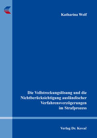 Die Vollstreckungslösung und die Nichtberücksichtigung ausländischer Verfahrensverzögerungen im Strafprozess