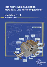 Arbeitsblätter zu 15910, Techn. Kommunikation Metallbau und Fertigungstechnik LF 1-4, Arbeitsblätter