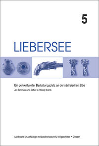 Liebersee - ein polykultureller Bestattungsplatz an der sächsischen Elbe / Liebersee - ein polykultureller Bestattungsplatz an der sächsischen Elbe