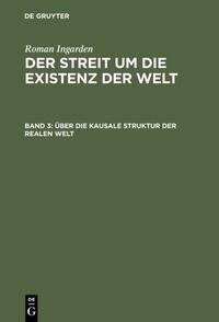 Roman Ingarden: Der Streit um die Existenz der Welt / Über die kausale Struktur der realen Welt