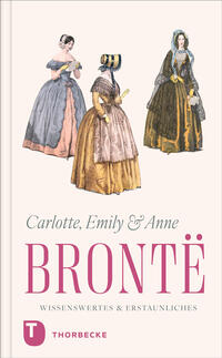 Charlotte, Emily und Anne Brontë – Wissenswertes & Erstaunliches