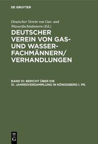 Deutscher Verein von Gas- und Wasserfachmännern/ Verhandlungen / Bericht über die 51. Jahresversammlung in Königsberg i. Pr.