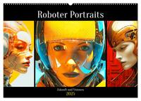 Roboter Portraits. Zukunft und Visionen (Wandkalender 2025 DIN A2 quer), CALVENDO Monatskalender