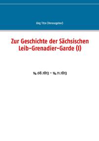 Zur Geschichte der Sächsischen Leib-Grenadier-Garde (I)