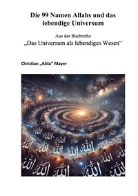 Das Universum als lebendiges Wesen / Die 99 Namen Allahs und das lebendige Universum