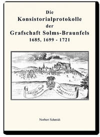 Die Konsistorialprotokolle der Grafschaft Solms-Braunfels 1685, 1699 - 1721