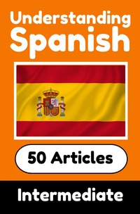 Understanding Spanish | Learn Spanish language with 50 Interesting Articles About Countries, Health, Languages and More