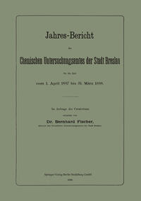 Jahres-Bericht des Chemischen Untersuchungsamtes der Stadt Breslau für die Zeit vom 1. April 1897 bis 31. März 1898