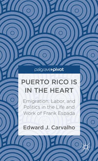 Puerto Rico Is in the Heart: Emigration, Labor, and Politics in the Life and Work of Frank Espada