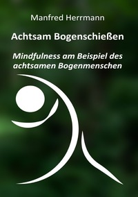 Achtsam Bogenschießen: Mindfulness am Beispiel des achtsamen Bogenmenschen