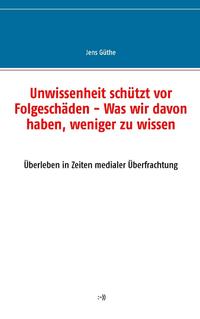 Unwissenheit schützt vor Folgeschäden - Was wir davon haben, weniger zu wissen