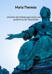 Maria Theresia - die Erbin des Habsburgerreichs und eine große Frau der Geschichte