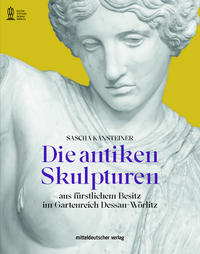 Die antiken Skulpturen aus fürstlichem Besitz im Gartenreich Dessau-Wörlitz