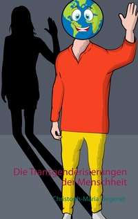 Die Transgenderisierungen der Menschheit