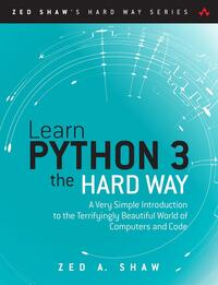 Learn Python 3 the Hard Way: A Very Simple Introduction to the Terrifyingly Beautiful World of Computers and Code